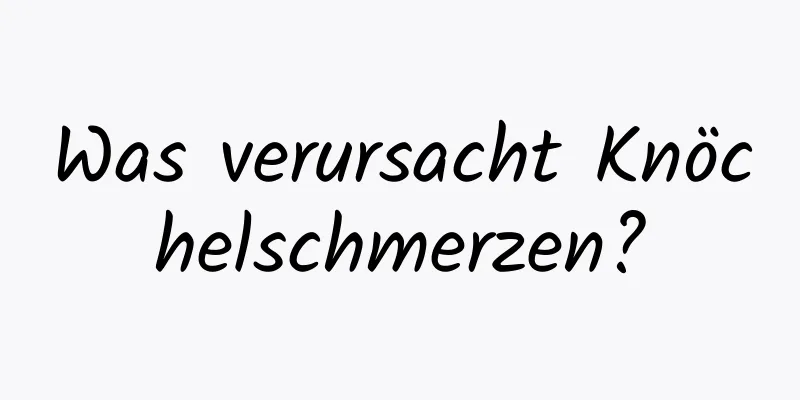 Was verursacht Knöchelschmerzen?