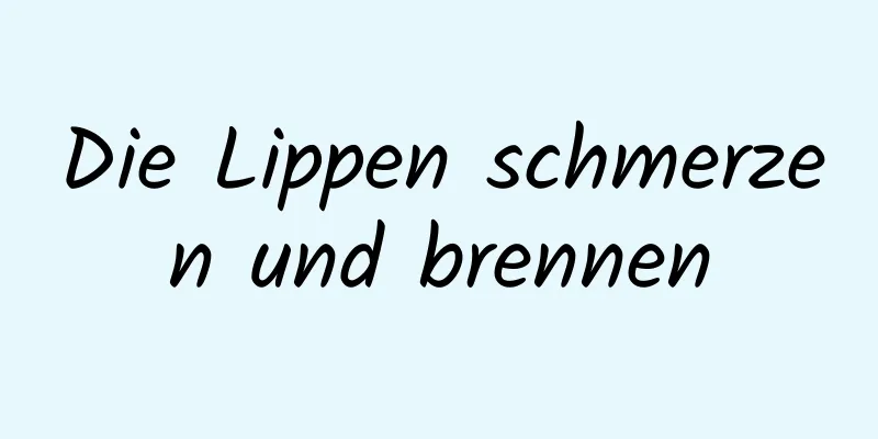 Die Lippen schmerzen und brennen