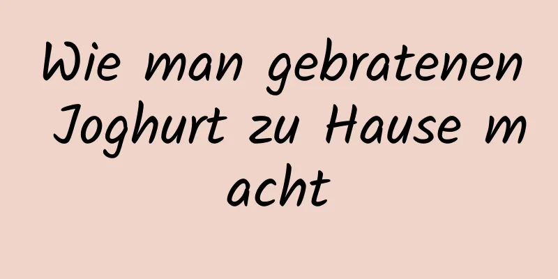 Wie man gebratenen Joghurt zu Hause macht