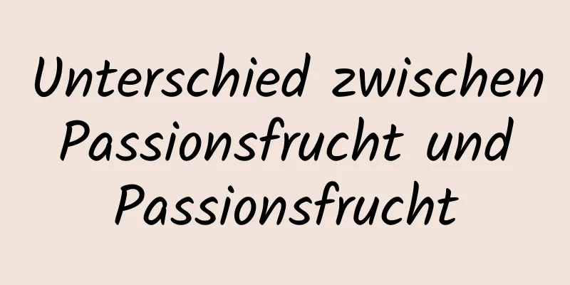 Unterschied zwischen Passionsfrucht und Passionsfrucht