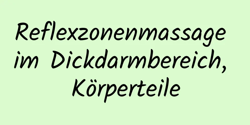 Reflexzonenmassage im Dickdarmbereich, Körperteile