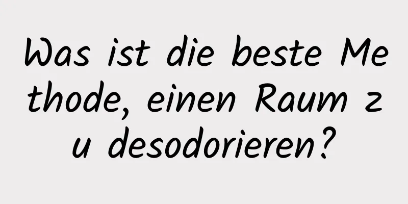 Was ist die beste Methode, einen Raum zu desodorieren?