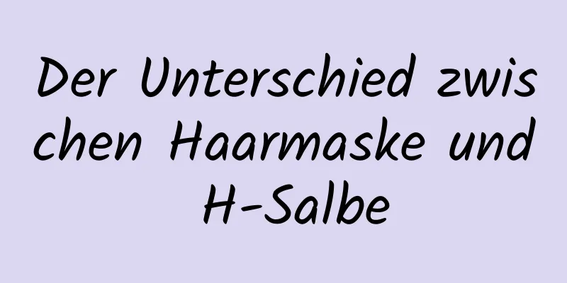 Der Unterschied zwischen Haarmaske und H-Salbe