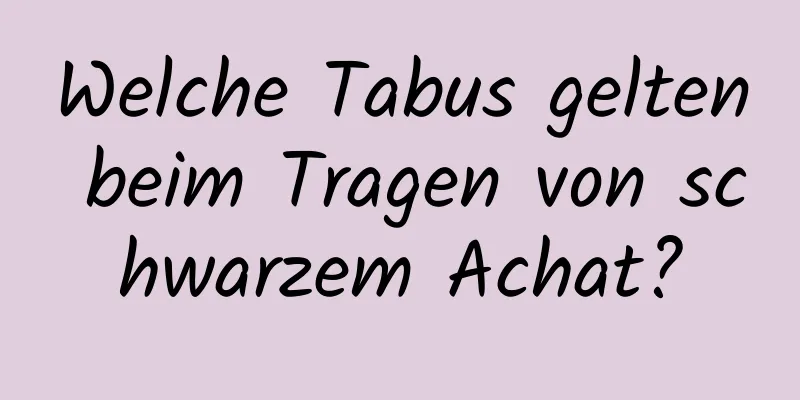 Welche Tabus gelten beim Tragen von schwarzem Achat?