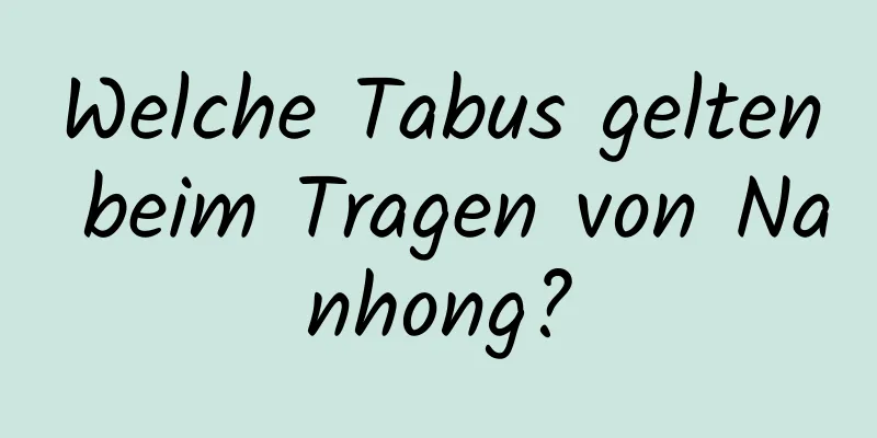 Welche Tabus gelten beim Tragen von Nanhong?