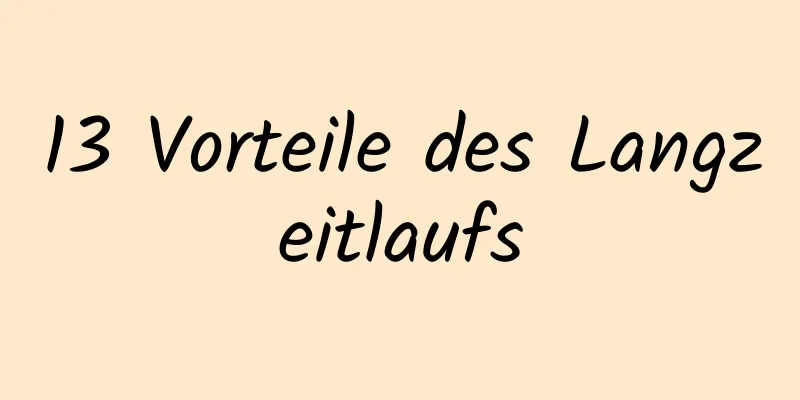 13 Vorteile des Langzeitlaufs