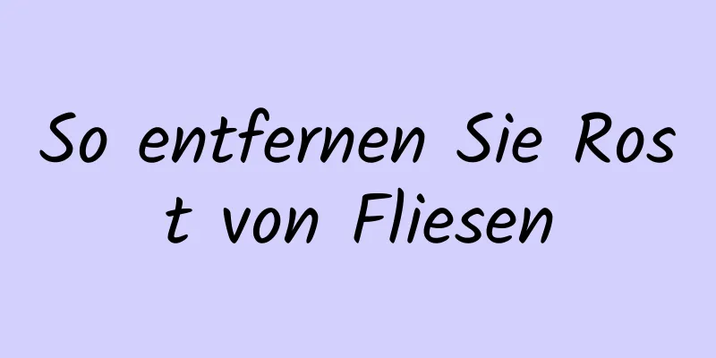 So entfernen Sie Rost von Fliesen