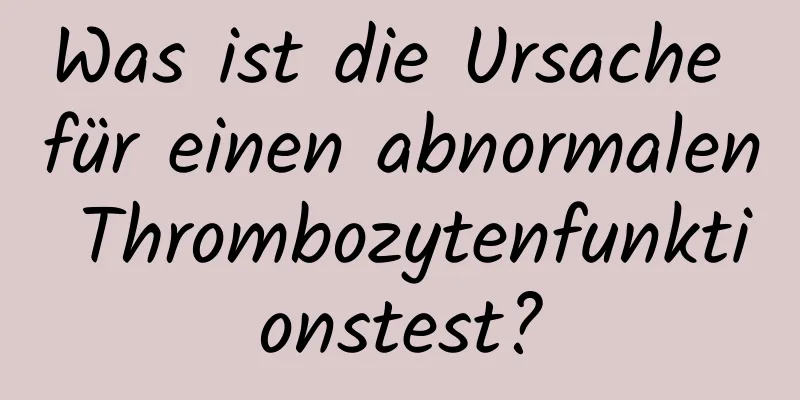 Was ist die Ursache für einen abnormalen Thrombozytenfunktionstest?