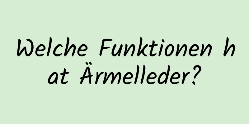 Welche Funktionen hat Ärmelleder?