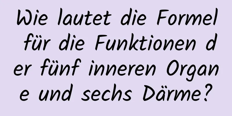 Wie lautet die Formel für die Funktionen der fünf inneren Organe und sechs Därme?
