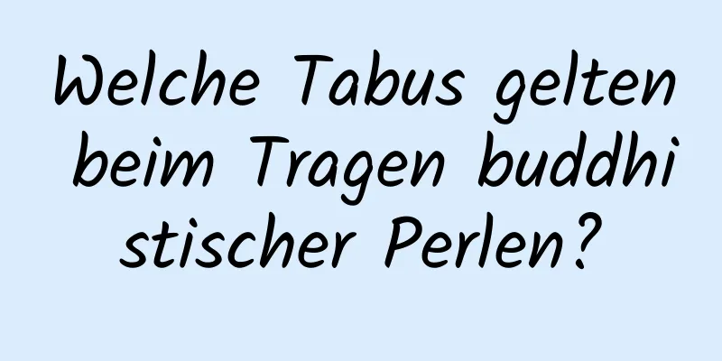 Welche Tabus gelten beim Tragen buddhistischer Perlen?