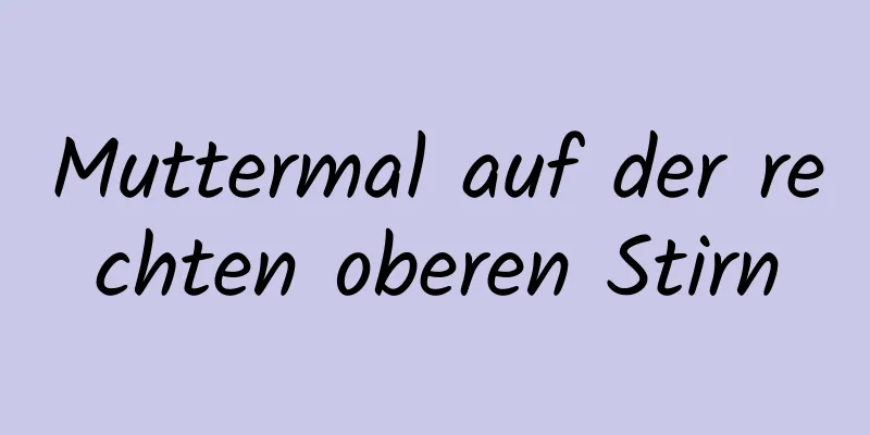 Muttermal auf der rechten oberen Stirn