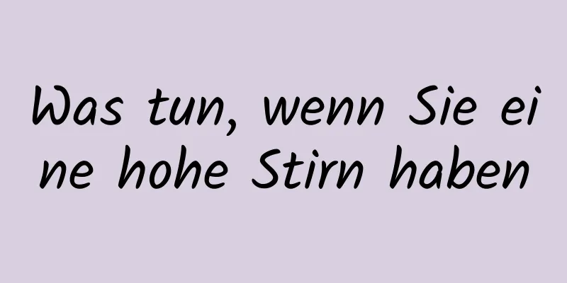 Was tun, wenn Sie eine hohe Stirn haben