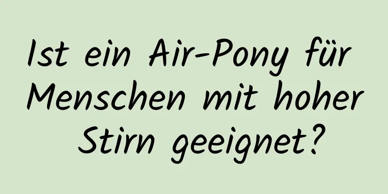 Ist ein Air-Pony für Menschen mit hoher Stirn geeignet?