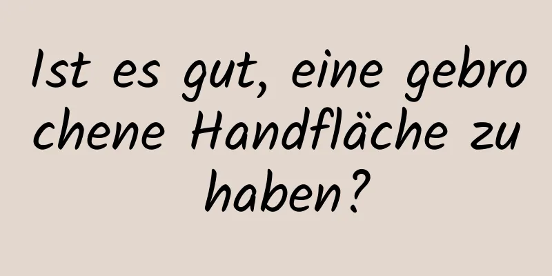 Ist es gut, eine gebrochene Handfläche zu haben?