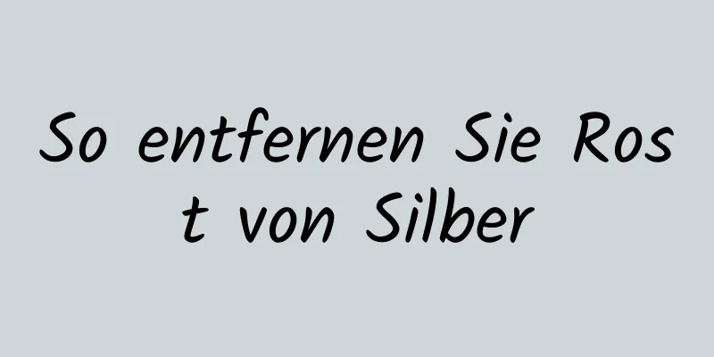 So entfernen Sie Rost von Silber