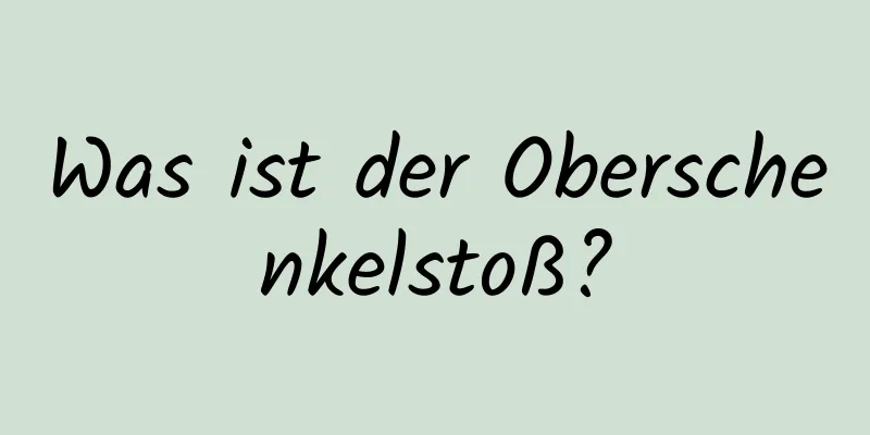 Was ist der Oberschenkelstoß?