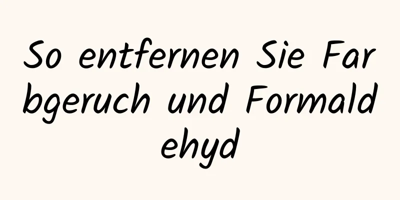 So entfernen Sie Farbgeruch und Formaldehyd