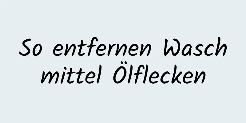 So entfernen Waschmittel Ölflecken