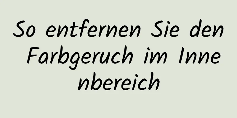 So entfernen Sie den Farbgeruch im Innenbereich