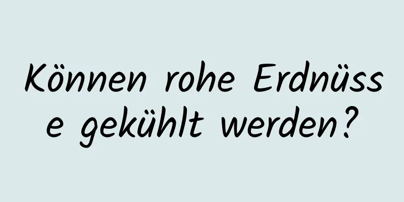 Können rohe Erdnüsse gekühlt werden?