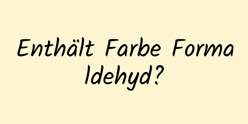 Enthält Farbe Formaldehyd?