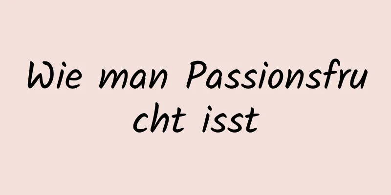 Wie man Passionsfrucht isst