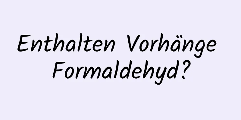 Enthalten Vorhänge Formaldehyd?