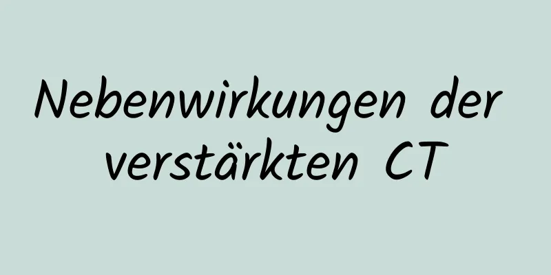Nebenwirkungen der verstärkten CT