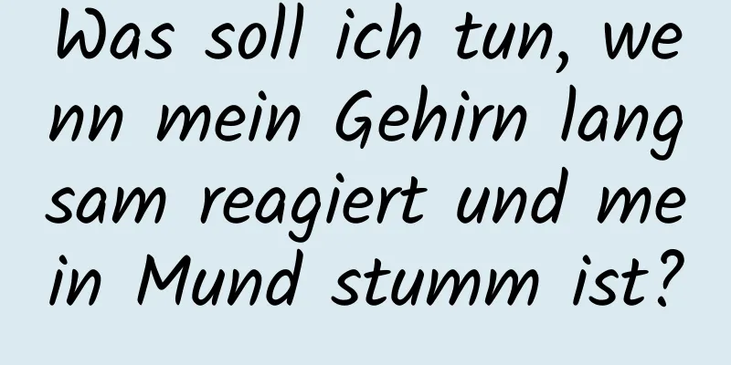 Was soll ich tun, wenn mein Gehirn langsam reagiert und mein Mund stumm ist?