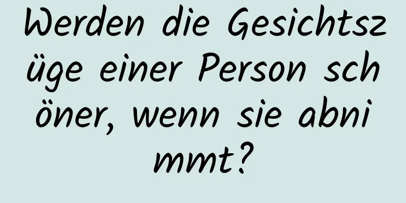 Werden die Gesichtszüge einer Person schöner, wenn sie abnimmt?