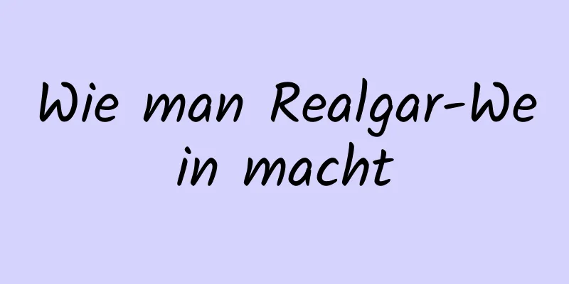 Wie man Realgar-Wein macht