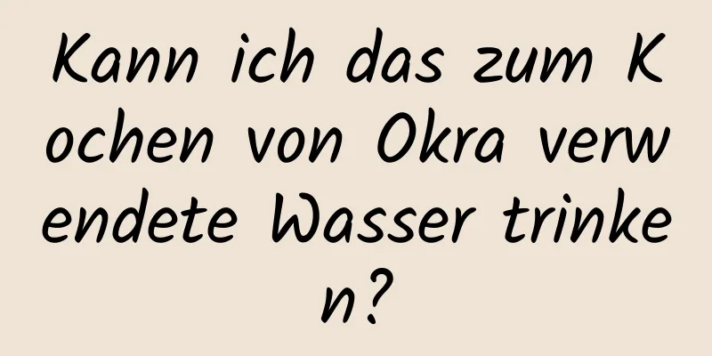 Kann ich das zum Kochen von Okra verwendete Wasser trinken?