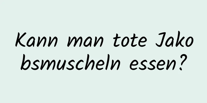 Kann man tote Jakobsmuscheln essen?