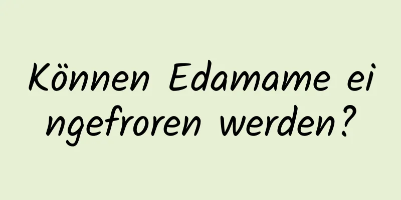 Können Edamame eingefroren werden?