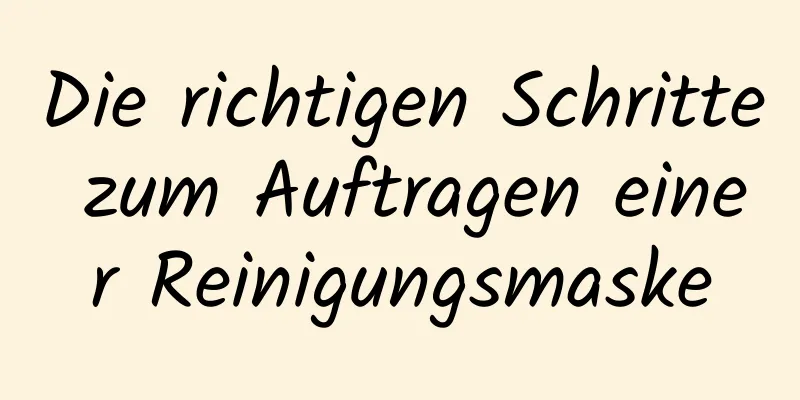 Die richtigen Schritte zum Auftragen einer Reinigungsmaske
