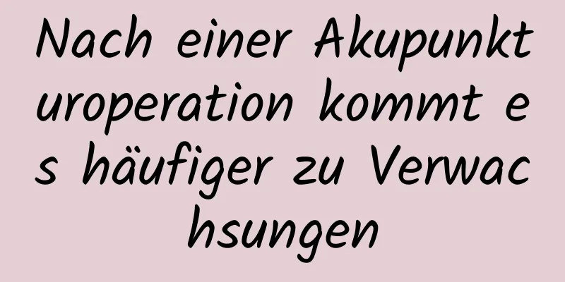 Nach einer Akupunkturoperation kommt es häufiger zu Verwachsungen