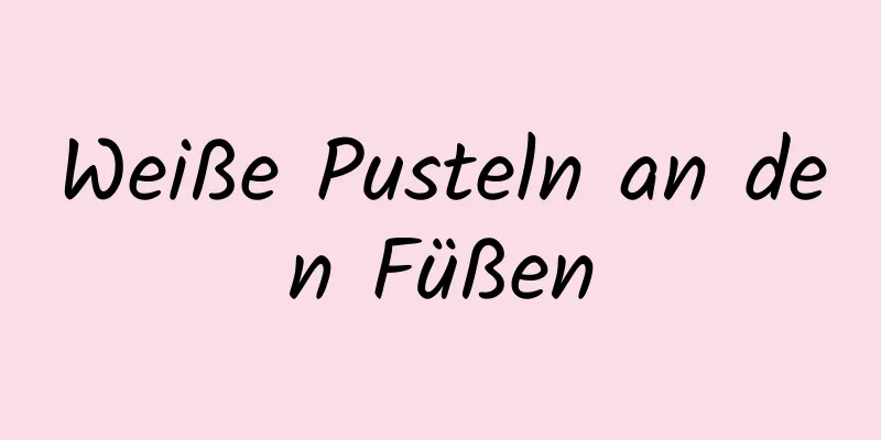 Weiße Pusteln an den Füßen
