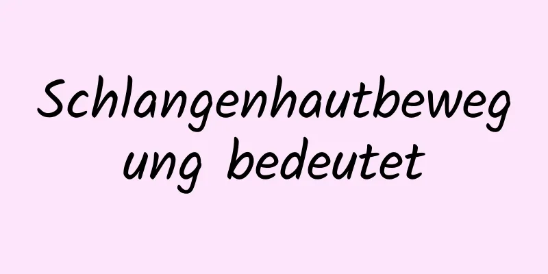Schlangenhautbewegung bedeutet