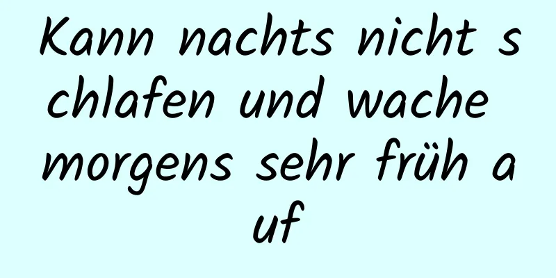 Kann nachts nicht schlafen und wache morgens sehr früh auf