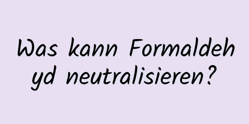 Was kann Formaldehyd neutralisieren?