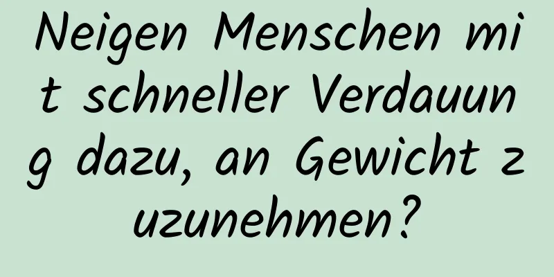 Neigen Menschen mit schneller Verdauung dazu, an Gewicht zuzunehmen?