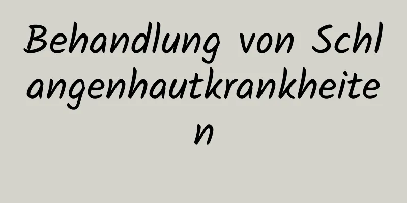 Behandlung von Schlangenhautkrankheiten