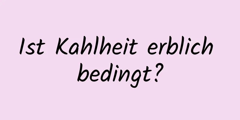 Ist Kahlheit erblich bedingt?