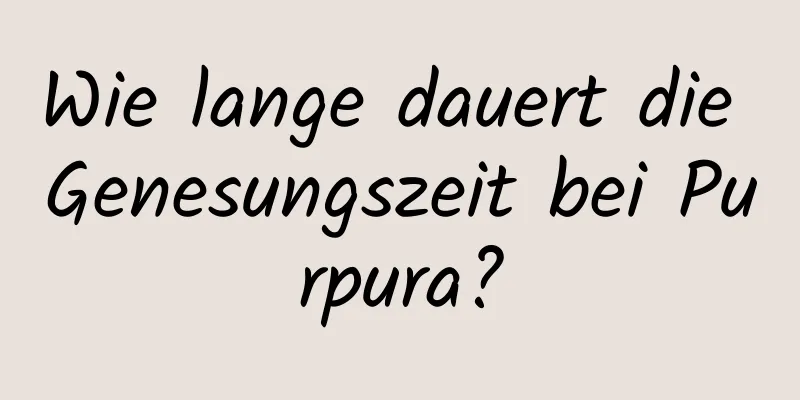 Wie lange dauert die Genesungszeit bei Purpura?