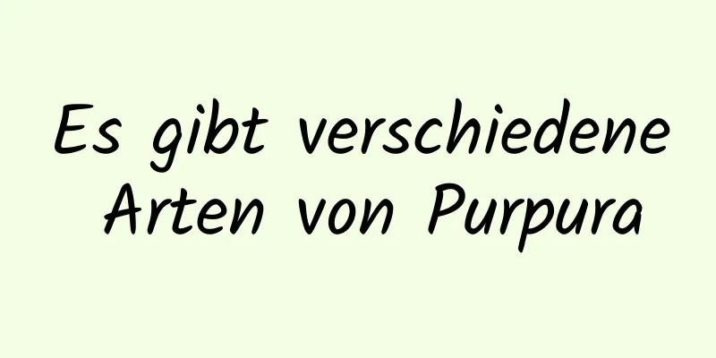 Es gibt verschiedene Arten von Purpura