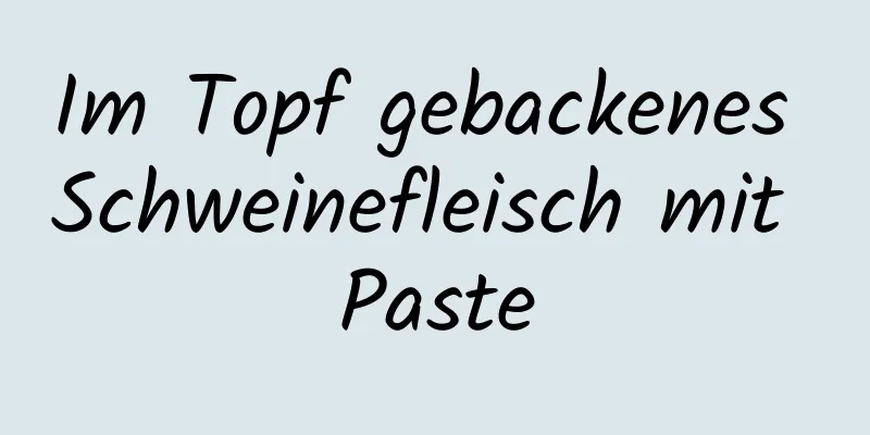 Im Topf gebackenes Schweinefleisch mit Paste