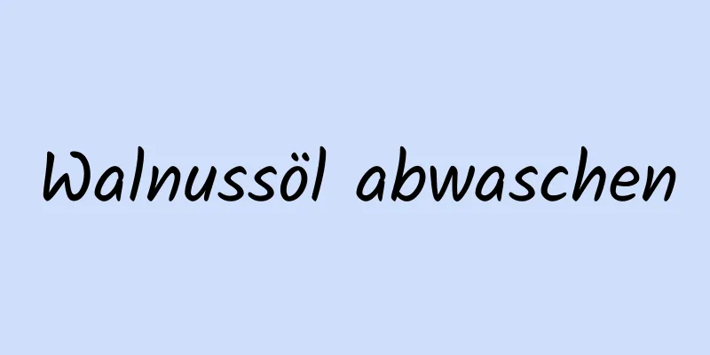 Walnussöl abwaschen