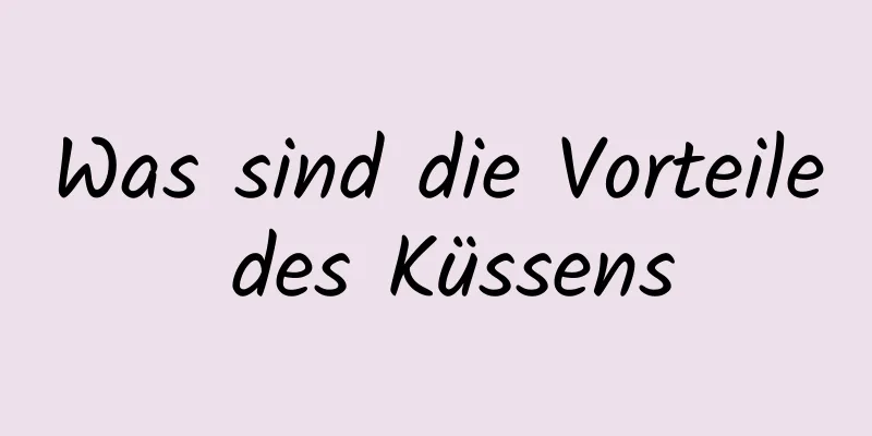 Was sind die Vorteile des Küssens