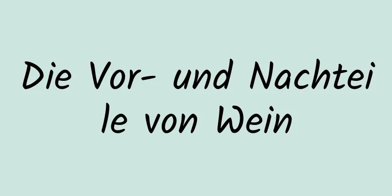 Die Vor- und Nachteile von Wein